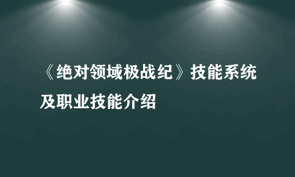 《绝对领域极战纪》技能系统及职业技能介绍