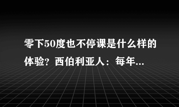 零下50度也不停课是什么样的体验？西伯利亚人：每年都这样，没什么大不了