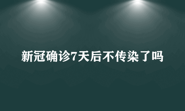 新冠确诊7天后不传染了吗