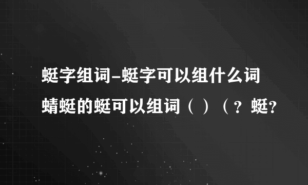 蜓字组词-蜓字可以组什么词蜻蜓的蜓可以组词（）（？蜓？