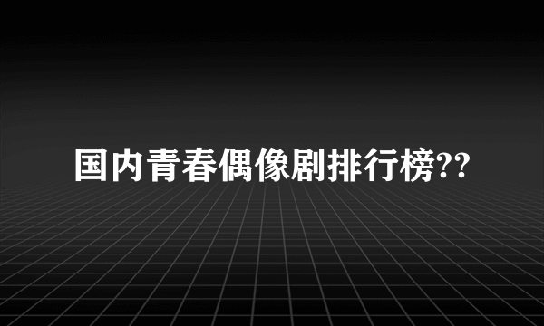 国内青春偶像剧排行榜??