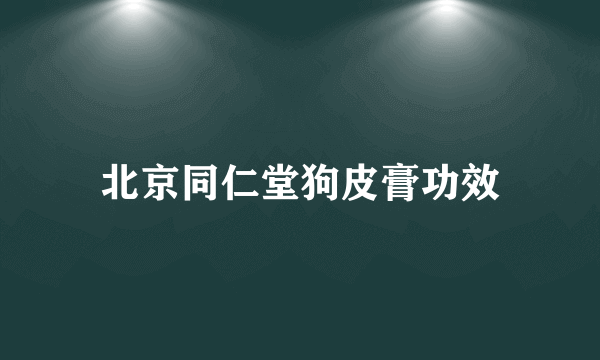 北京同仁堂狗皮膏功效