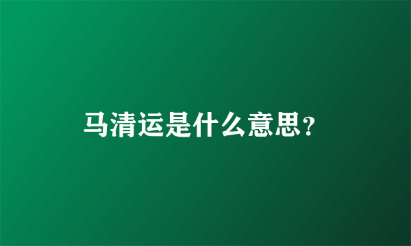 马清运是什么意思？