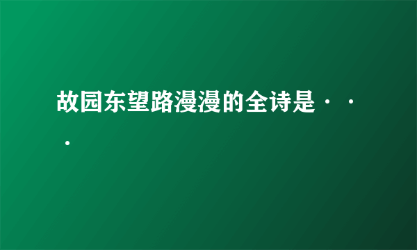 故园东望路漫漫的全诗是···