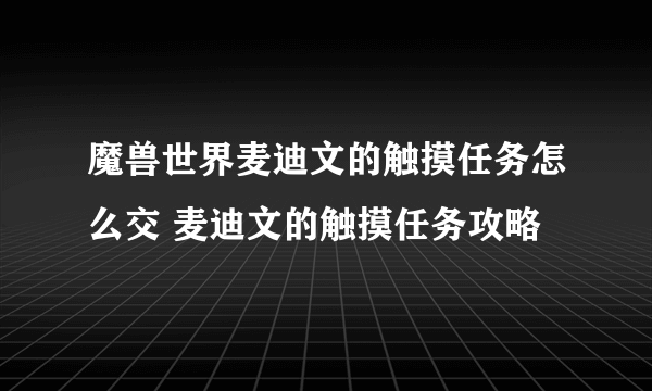 魔兽世界麦迪文的触摸任务怎么交 麦迪文的触摸任务攻略