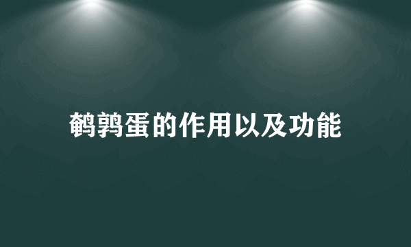 鹌鹑蛋的作用以及功能