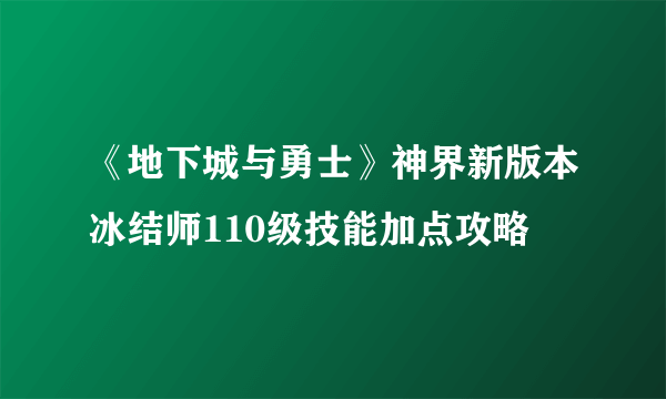 《地下城与勇士》神界新版本冰结师110级技能加点攻略