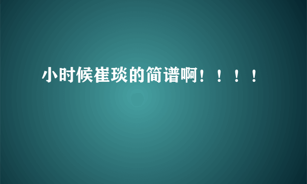 小时候崔琰的简谱啊！！！！