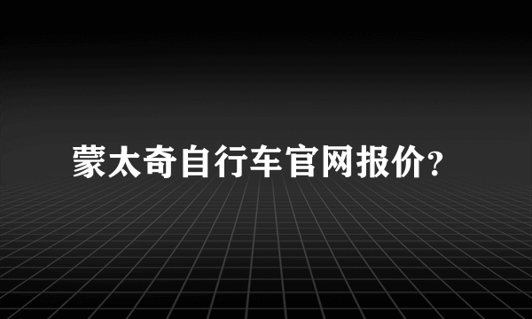 蒙太奇自行车官网报价？