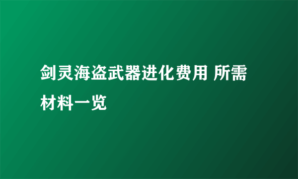 剑灵海盗武器进化费用 所需材料一览