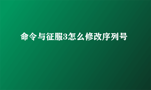 命令与征服3怎么修改序列号