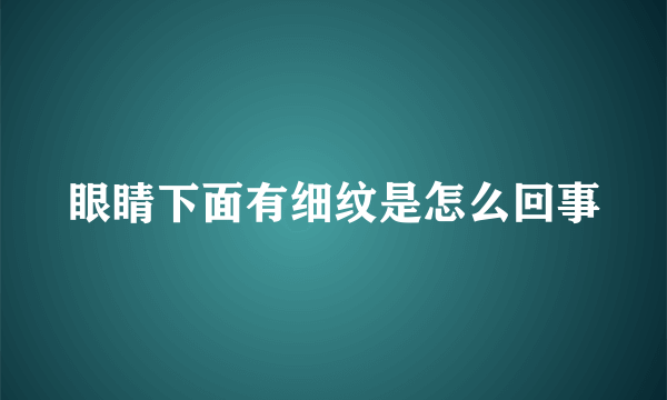 眼睛下面有细纹是怎么回事