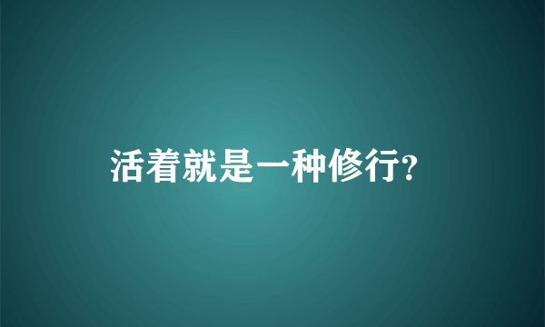 活着就是一种修行？