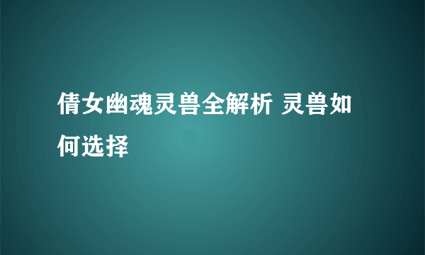 倩女幽魂灵兽全解析 灵兽如何选择