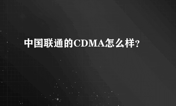 中国联通的CDMA怎么样？