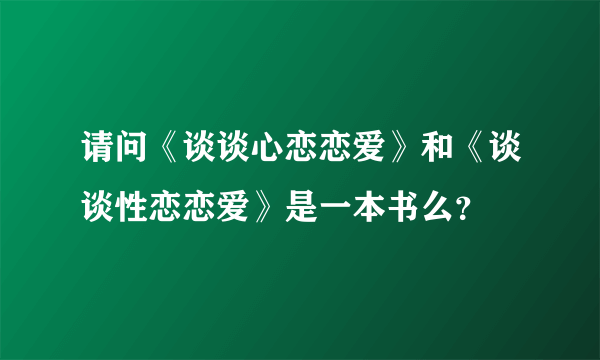 请问《谈谈心恋恋爱》和《谈谈性恋恋爱》是一本书么？