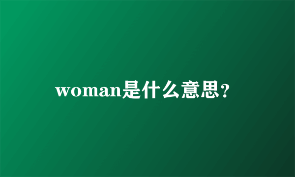 woman是什么意思？