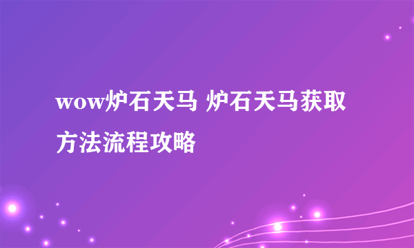 wow炉石天马 炉石天马获取方法流程攻略