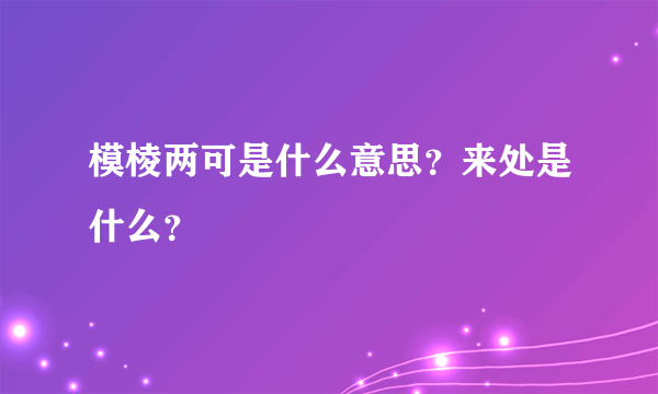 模棱两可是什么意思？来处是什么？