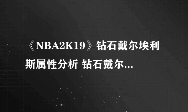 《NBA2K19》钻石戴尔埃利斯属性分析 钻石戴尔埃利斯好用吗