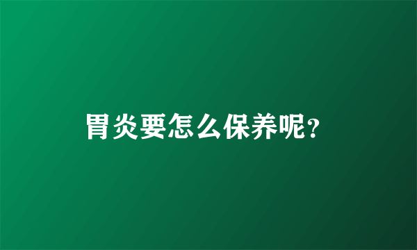 胃炎要怎么保养呢？