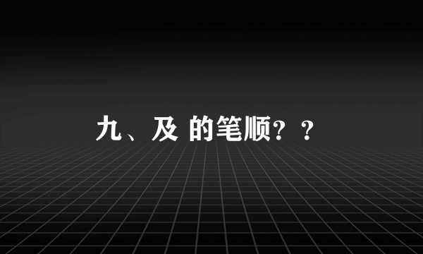 九、及 的笔顺？？