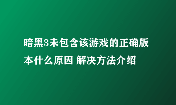 暗黑3未包含该游戏的正确版本什么原因 解决方法介绍