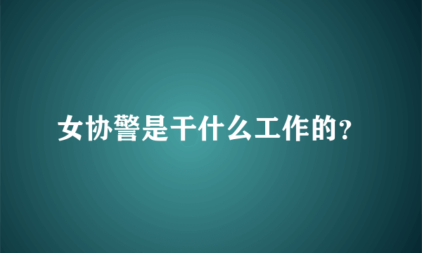 女协警是干什么工作的？