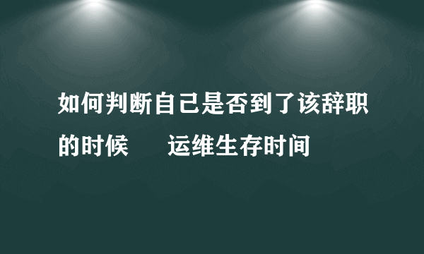 如何判断自己是否到了该辞职的时候 – 运维生存时间