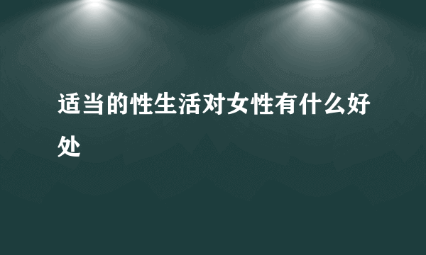 适当的性生活对女性有什么好处