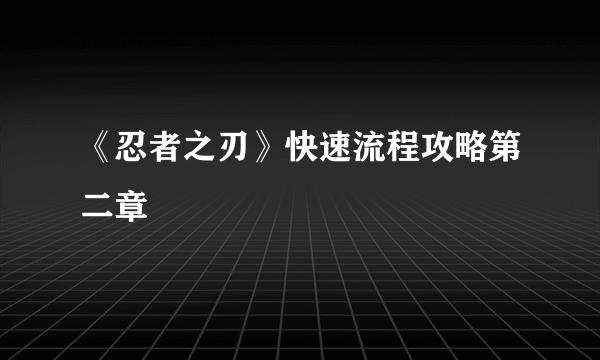 《忍者之刃》快速流程攻略第二章