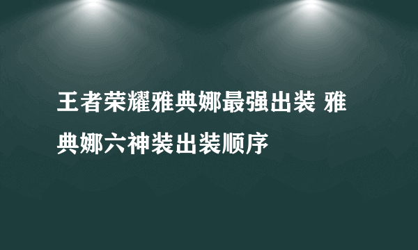 王者荣耀雅典娜最强出装 雅典娜六神装出装顺序