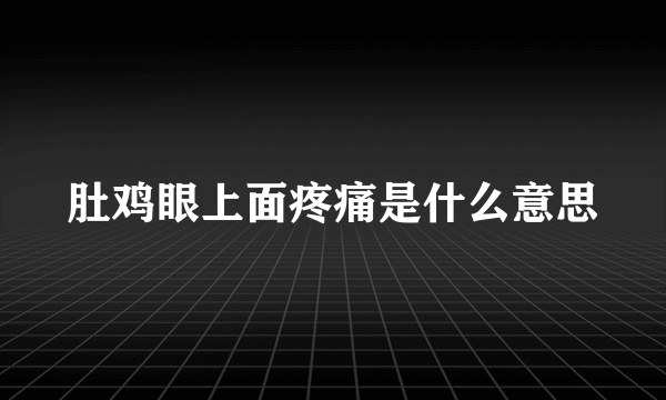 肚鸡眼上面疼痛是什么意思