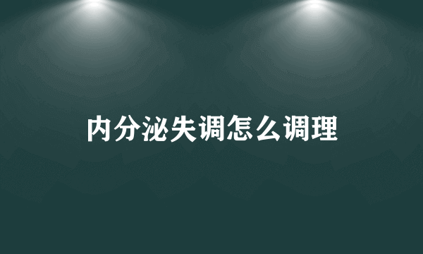 内分泌失调怎么调理