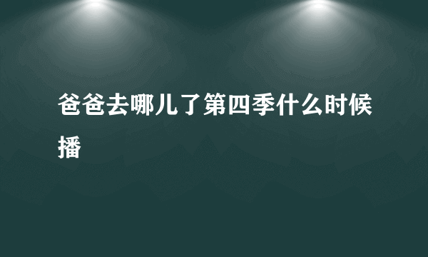 爸爸去哪儿了第四季什么时候播