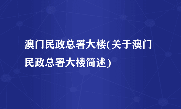 澳门民政总署大楼(关于澳门民政总署大楼简述)