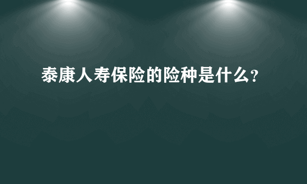 泰康人寿保险的险种是什么？