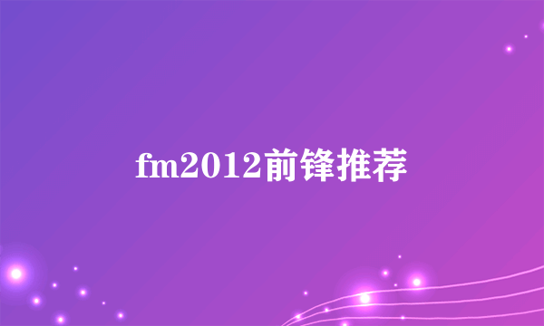 fm2012前锋推荐