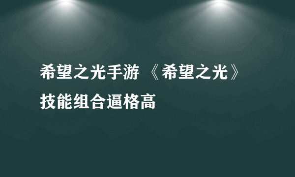 希望之光手游 《希望之光》技能组合逼格高