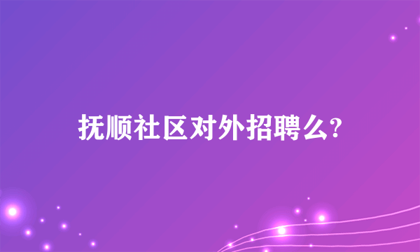 抚顺社区对外招聘么?