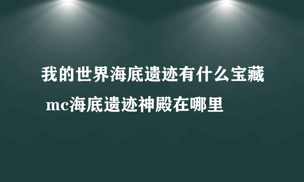 我的世界海底遗迹有什么宝藏 mc海底遗迹神殿在哪里