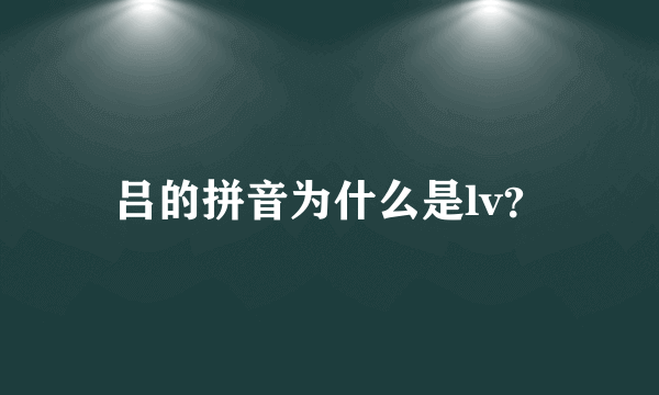 吕的拼音为什么是lv？