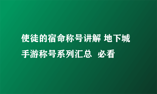 使徒的宿命称号讲解 地下城手游称号系列汇总  必看