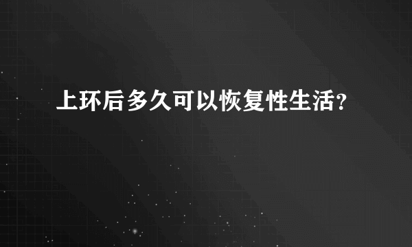 上环后多久可以恢复性生活？