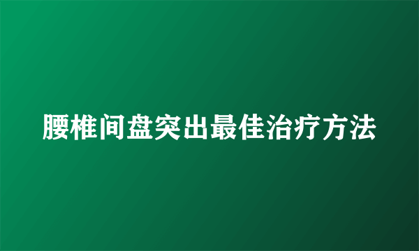 腰椎间盘突出最佳治疗方法