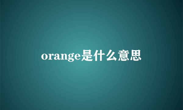 orange是什么意思