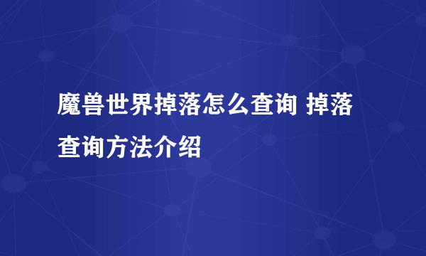 魔兽世界掉落怎么查询 掉落查询方法介绍