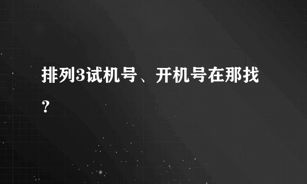 排列3试机号、开机号在那找？