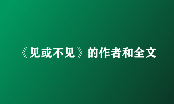 《见或不见》的作者和全文