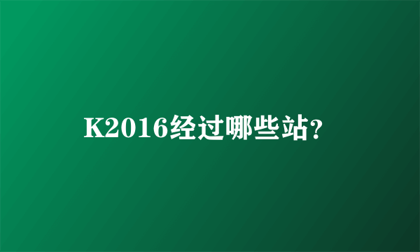 K2016经过哪些站？